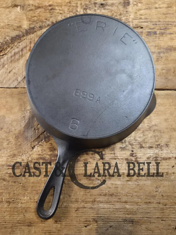 A special piece! 1910’s 3rd Series (Griswold) Erie #6 Cast Iron Skillet. Font similar to Erie ’Griswolds’ style. 699 A.